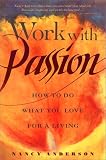 Anderson, Nancy: Work With Passion: How to Do What You Love for a Living Anderson, Nancy: Work With Passion: How to Do What You Love for a Living