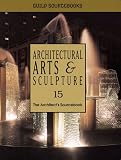 Editors of Guild Sourcebooks: Architectural Arts & Sculpture: The Architect's Sourcebook 15 Editors of Guild Sourcebooks: Architectural Arts & Sculpture: The Architect's Sourcebook 15