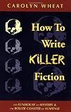 Wheat, Carolyn: How to Write Killer Fiction Wheat, Carolyn: How to Write Killer Fiction