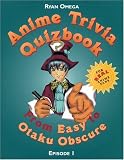 Omega, Ryan: Anime Trivia Quizbook: From Easy to Otaku Obscure Episode 1 Omega, Ryan: Anime Trivia Quizbook: From Easy to Otaku Obscure Episode 1