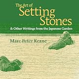 Keane, Marc Peter: The Art of Setting Stones: & Other Writings from the Japanese Garden Keane, Marc Peter: The Art of Setting Stones: & Other Writings from the Japanese Garden