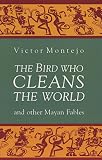 Montejo, Victor: The Bird Who Cleans the World Montejo, Victor: The Bird Who Cleans the World