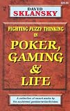 Sklansky, David: Fighting Fuzzy Thinking in Poker, Gaming, and Life