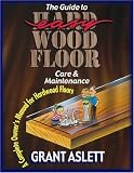 The Guide to Easy Wood Floor Care and Maintenance: A Complete Owners Manual for Hardwood Floors (1880759004) by Aslett, Grant Aslett, Grant: The Guide to Easy Wood Floor Care and Maintenance: A Complete Owners Manual for Hardwood Floors