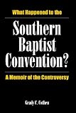 Cothen, Grady C.: What Happened to the Southern Baptist Convention?: A Memoir of the Controversy