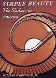 Ketchum, William C.: Simple Beauty: The Shakers in America Ketchum, William C.: Simple Beauty: The Shakers in America