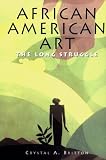 Britton, Crystal A.: African American Art: The Long Struggle Britton, Crystal A.: African American Art: The Long Struggle