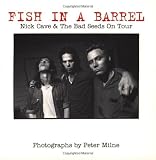 Milne, Peter: Fish in a Barrel: Nick Cave and the Bad Seeds on Tour Milne, Peter: Fish in a Barrel: Nick Cave and the Bad Seeds on Tour