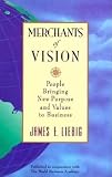 Liebig, James E.: Merchants of Vision: People Bringing New Purpose and Values to Business Liebig, James E.: Merchants of Vision: People Bringing New Purpose and Values to Business