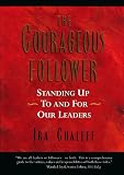 Chaleff, Ira: The Courageous Follower: Standing Up to and for Our Leaders Chaleff, Ira: The Courageous Follower: Standing Up to and for Our Leaders