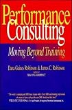 Robinson, James C.: Performance Consulting: Moving Beyond Training Robinson, James C.: Performance Consulting: Moving Beyond Training