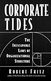Fritz, Robert: Corporate Tides: The Inescapable Laws of Organizational Structure