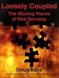 Kaye, Doug: Loosely Coupled: The Missing Pieces of Web Services Kaye, Doug: Loosely Coupled: The Missing Pieces of Web Services