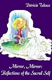 Telesco, Patricia: Mirror, Mirror: Reflections of the Sacred Self Telesco, Patricia: Mirror, Mirror: Reflections of the Sacred Self