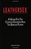 Bean, Joseph W.: Leathersex: A Guide for the Curious Outsider and the Serious Player