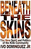 Dominguez, Ivo: Beneath the Skins: The New Spirit and Politics of the Kink Community Dominguez, Ivo: Beneath the Skins: The New Spirit and Politics of the Kink Community