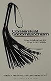 Henkin, Bill: Consensual Sadomasochism :How to Talk About It and How to Do It Safely: How to Talk About It and How to Do It Safely Henkin, Bill: Consensual Sadomasochism :How to Talk About It and How to Do It Safely: How to Talk About It and How to Do It Safely