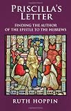 Hoppin, Ruth: Priscilla's Letter: Finding the Author of the Epistle to the Hebrews Hoppin, Ruth: Priscilla's Letter: Finding the Author of the Epistle to the Hebrews