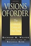 Weaver, Richard: Visions of Order: The Cultural Crisis of Our Times Weaver, Richard: Visions of Order: The Cultural Crisis of Our Times
