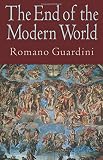 Guardini, Roman: The End of the Modern World Guardini, Roman: The End of the Modern World