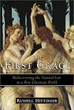 Hittinger, Russell: The First Grace: Rediscovering the Natural Law in the Post-Christian World Hittinger, Russell: The First Grace: Rediscovering the Natural Law in the Post-Christian World
