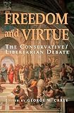 Carey, George W.: Freedom and Virtue: The Conservative Libertarian Debate Carey, George W.: Freedom and Virtue: The Conservative Libertarian Debate