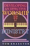 Kraeuter, Tom: Developing an Effective Worship Ministry