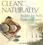 Maine, Sandy: Clean, Naturally : Recipes for Body, Home and Spirit Maine, Sandy: Clean, Naturally : Recipes for Body, Home and Spirit
