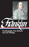 Franklin, Benjamin: Benjamin Franklin: Autobiography, Poor Richard, and Later Writings