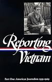 Library of America Staff: Reporting Vietnam Pt. 1: American Journalism, 1959-1969