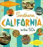 Phoenix, Charles: Southern California in the '50s: Sun, Fun and Fantasy Phoenix, Charles: Southern California in the '50s: Sun, Fun and Fantasy