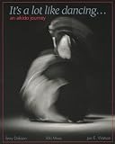 Dobson, Terry: It's a Lot Like Dancing: An Aikido Journal Dobson, Terry: It's a Lot Like Dancing: An Aikido Journal