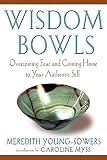 Wisdom Bowls: Overcoming Fear and Coming Home to Your Authentic Self (1883478243) by Young-Sowers, Meredith Young-Sowers, Meredith: Wisdom Bowls: Overcoming Fear and Coming Home to Your Authentic Self