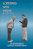 Cacace, Vincent: Loitering with Intent: My Adventures in Catholic Evangelization Cacace, Vincent: Loitering with Intent: My Adventures in Catholic Evangelization