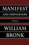 Bronk, William: Manifest; And Furthermore: Poems Bronk, William: Manifest; And Furthermore: Poems