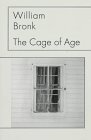 Bronk, William: The Cage of Age Bronk, William: The Cage of Age