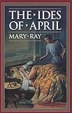 Ray, Mary: The Ides of April Ray, Mary: The Ides of April