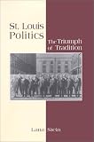 Stein, Lana: St. Louis Politics: The Triumph of Tradition Stein, Lana: St. Louis Politics: The Triumph of Tradition
