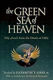 Shams al-Din Muhammad Hafiz-i Shirazi: The Green Sea of Heaven: Fifty Ghazals from the Diwan of Hafiz Shams al-Din Muhammad Hafiz-i Shirazi: The Green Sea of Heaven: Fifty Ghazals from the Diwan of Hafiz