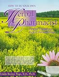 Page, Linda Rector: How to Be Your Own Herbal Pharmacist: Herbal Traditions, Expert Formulations