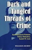 Secrest, William B.: Dark and Tangled Threads of Crime: San Francisco's Famous Police Detective Isaiah W. Lees