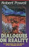 Powell, Robert: Dialogues on Reality: An Exploration into the Nature of Our Ultimate Identity Meetings in California (Verbatim Report) Powell, Robert: Dialogues on Reality: An Exploration into the Nature of Our Ultimate Identity Meetings in California (Verbatim Report)