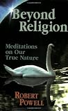 Powell, Robert: Beyond Religion: Meditations on Man's True Nature Powell, Robert: Beyond Religion: Meditations on Man's True Nature