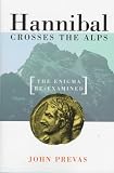 Prevas, John: Hannibal Crosses the Alps: The Enigma Re-Examined