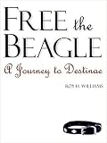 Williams, Roy H.: Free the Beagle: A Journey to Destinae Williams, Roy H.: Free the Beagle: A Journey to Destinae