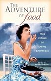 Sterling, Richard: The Adventure of Food: True Stories of Eating Everything Sterling, Richard: The Adventure of Food: True Stories of Eating Everything