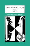 Graves, Kersey: Biography of Satan: Exposing the Origins of the Devil Graves, Kersey: Biography of Satan: Exposing the Origins of the Devil