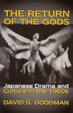 Goodman, David G.: The Return of the Gods: Japanese Drama and Culture in the 1960s