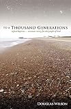 Wilson, Douglas: To A Thousand Generations: Infant Baptism Covenant Mercy For The People Of God Wilson, Douglas: To A Thousand Generations: Infant Baptism Covenant Mercy For The People Of God