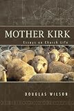 Wilson, Douglas: Mother Kirk: Essays and Forays in Practical Ecclesiology Wilson, Douglas: Mother Kirk: Essays and Forays in Practical Ecclesiology